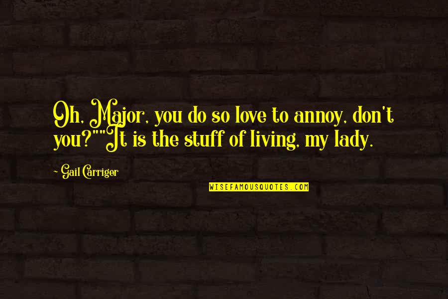 Bas Ek Pal Quotes By Gail Carriger: Oh, Major, you do so love to annoy,