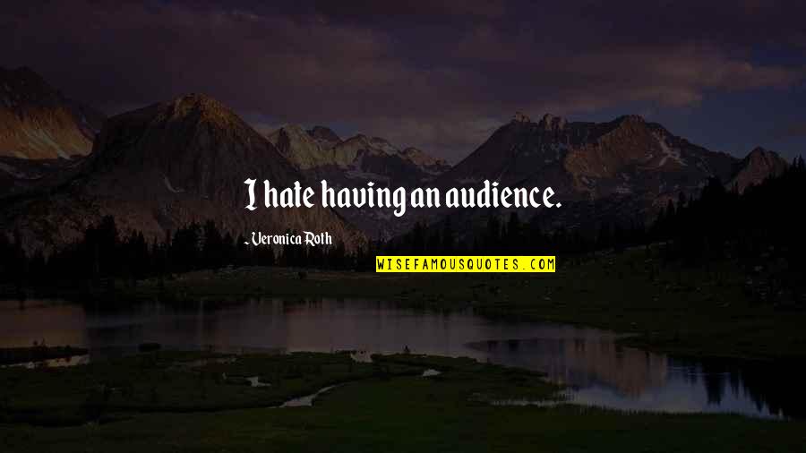 Basa Tagalog Quotes By Veronica Roth: I hate having an audience.