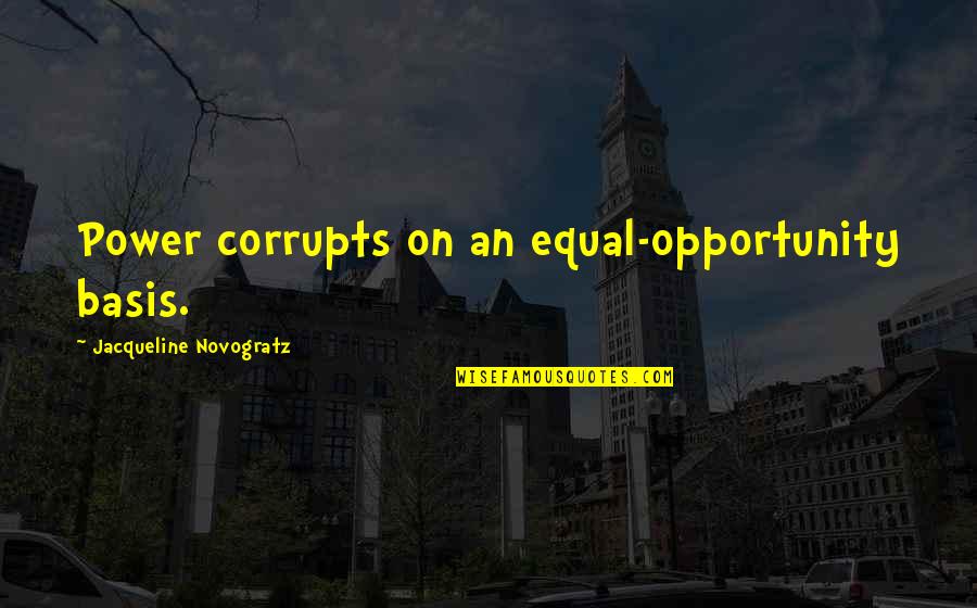 Basabas Quotes By Jacqueline Novogratz: Power corrupts on an equal-opportunity basis.