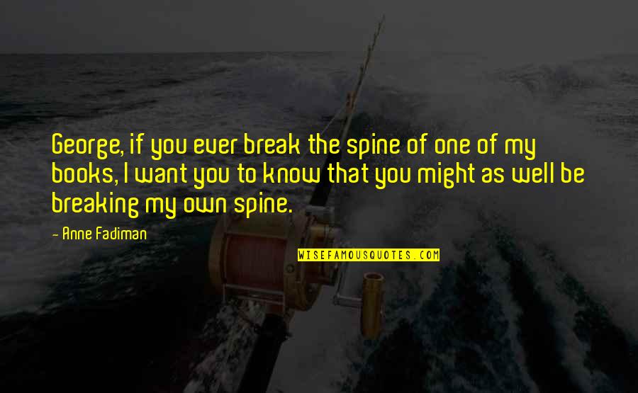 Basabasi Quotes By Anne Fadiman: George, if you ever break the spine of