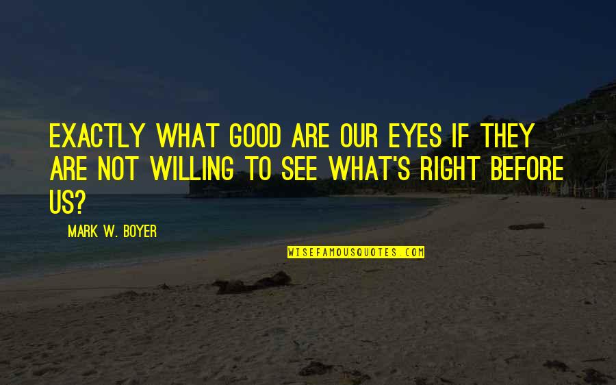 Basabdatta Chatterjees Birthday Quotes By Mark W. Boyer: Exactly what good are our eyes if they Basabdatta Chatterjees Birthday Quotes By Mark W. Boyer: Exactly what good are our eyes if they