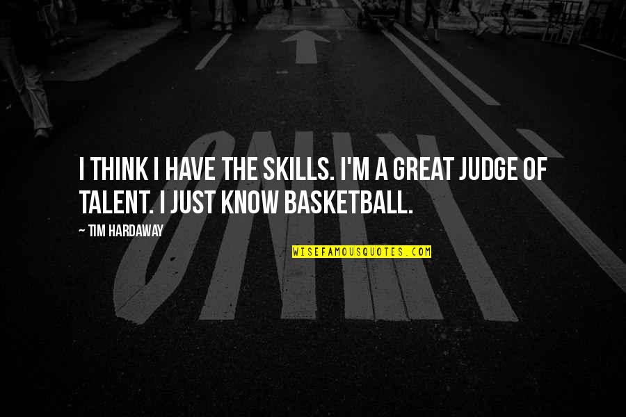 Basabe Baseball Quotes By Tim Hardaway: I think I have the skills. I'm a