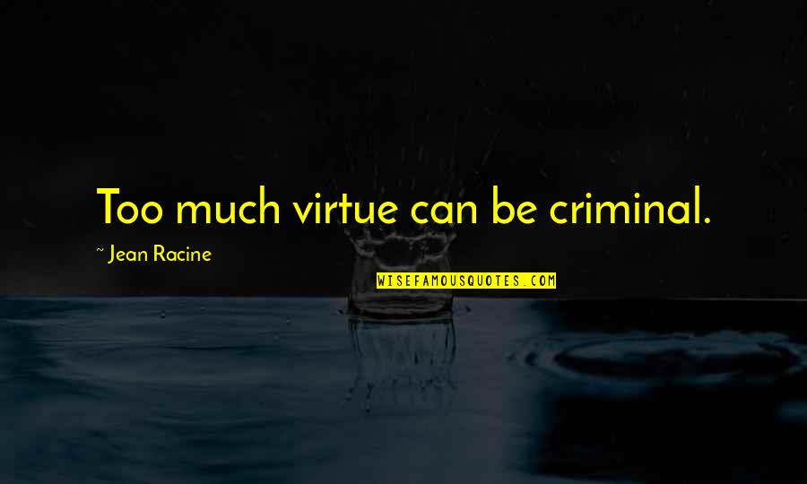 Basabe Rangers Quotes By Jean Racine: Too much virtue can be criminal. Basabe Rangers Quotes By Jean Racine: Too much virtue can be criminal.