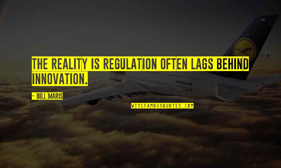 Basabi Khan Quotes By Bill Maris: The reality is regulation often lags behind innovation.