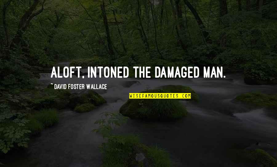 Basabi Khan Quotes By David Foster Wallace: Aloft, intoned the damaged man.