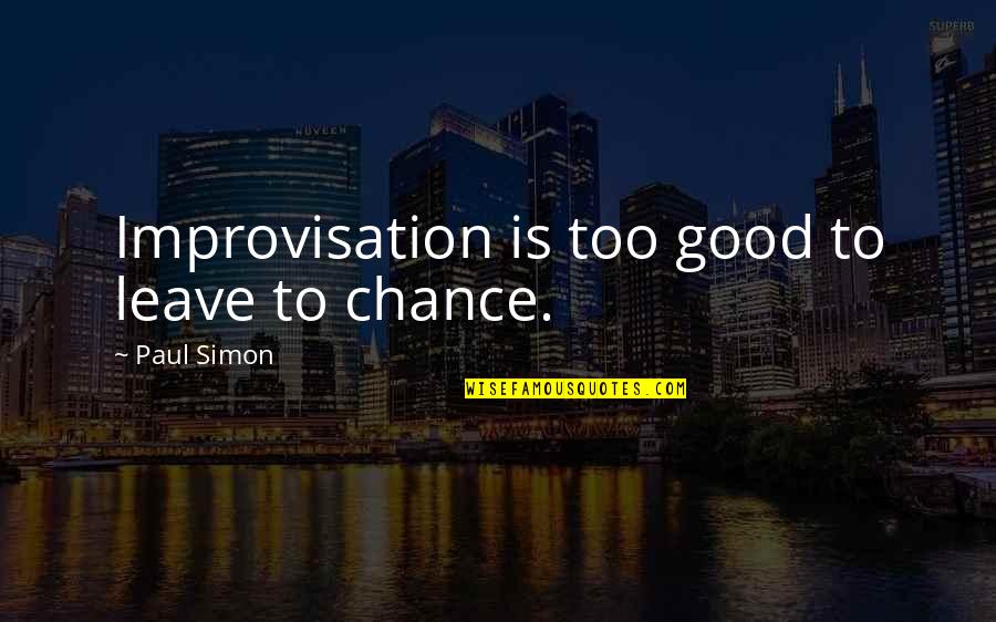 Basabi Khan Quotes By Paul Simon: Improvisation is too good to leave to chance. Basabi Khan Quotes By Paul Simon: Improvisation is too good to leave to chance.
