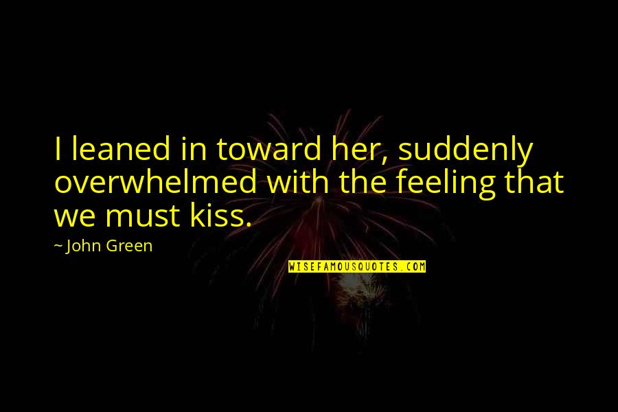 Basada Sinonimo Quotes By John Green: I leaned in toward her, suddenly overwhelmed with