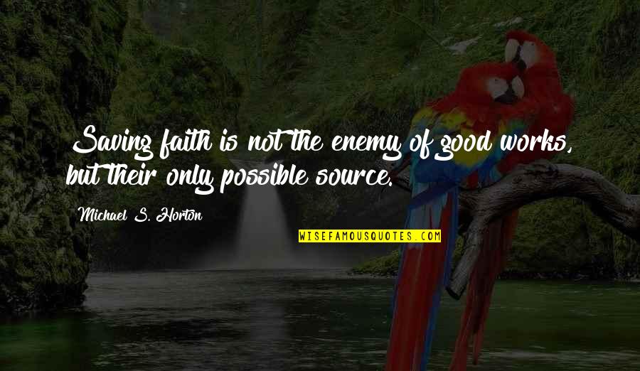 Basados Quotes By Michael S. Horton: Saving faith is not the enemy of good Basados Quotes By Michael S. Horton: Saving faith is not the enemy of good
