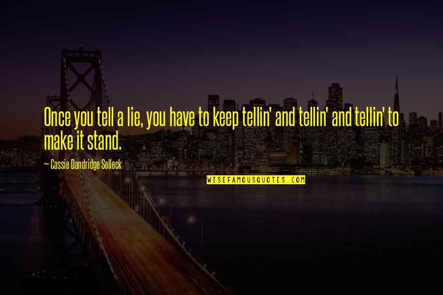Basalamah Quotes By Cassie Dandridge Selleck: Once you tell a lie, you have to Basalamah Quotes By Cassie Dandridge Selleck: Once you tell a lie, you have to