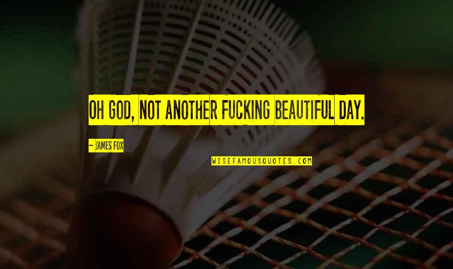 Basalioma Quotes By James Fox: Oh God, not another fucking beautiful day. Basalioma Quotes By James Fox: Oh God, not another fucking beautiful day.