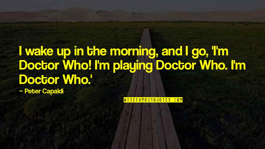 Basalioma Quotes By Peter Capaldi: I wake up in the morning, and I Basalioma Quotes By Peter Capaldi: I wake up in the morning, and I