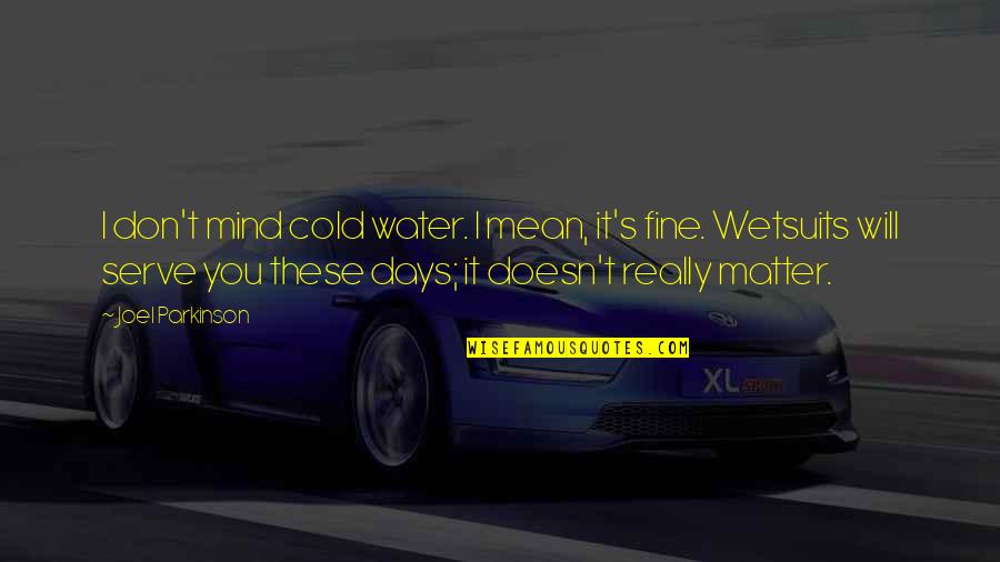 Basalto Tile Quotes By Joel Parkinson: I don't mind cold water. I mean, it's