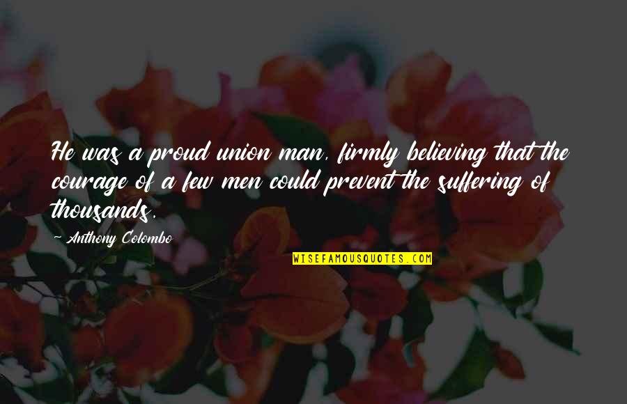 Basamakli Quotes By Anthony Colombo: He was a proud union man, firmly believing Basamakli Quotes By Anthony Colombo: He was a proud union man, firmly believing