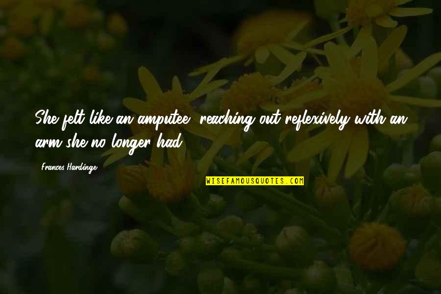 Basamakli Quotes By Frances Hardinge: She felt like an amputee, reaching out reflexively Basamakli Quotes By Frances Hardinge: She felt like an amputee, reaching out reflexively