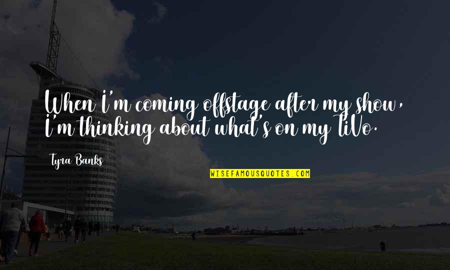Basamakli Quotes By Tyra Banks: When I'm coming offstage after my show, I'm