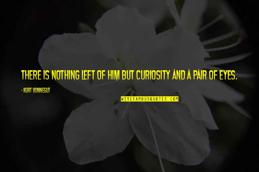 Basamangas Quotes By Kurt Vonnegut: There is nothing left of him but curiosity Basamangas Quotes By Kurt Vonnegut: There is nothing left of him but curiosity