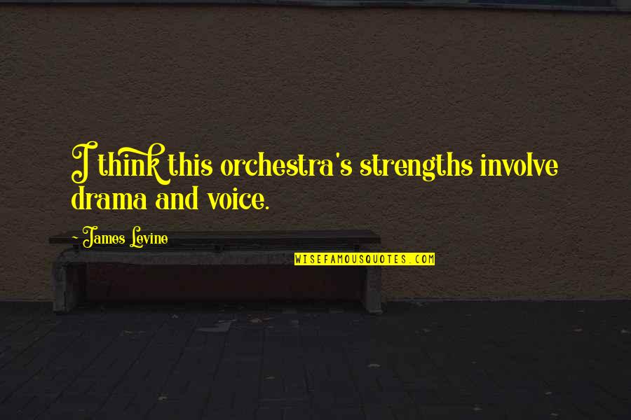 Basamanggas Quotes By James Levine: I think this orchestra's strengths involve drama and Basamanggas Quotes By James Levine: I think this orchestra's strengths involve drama and