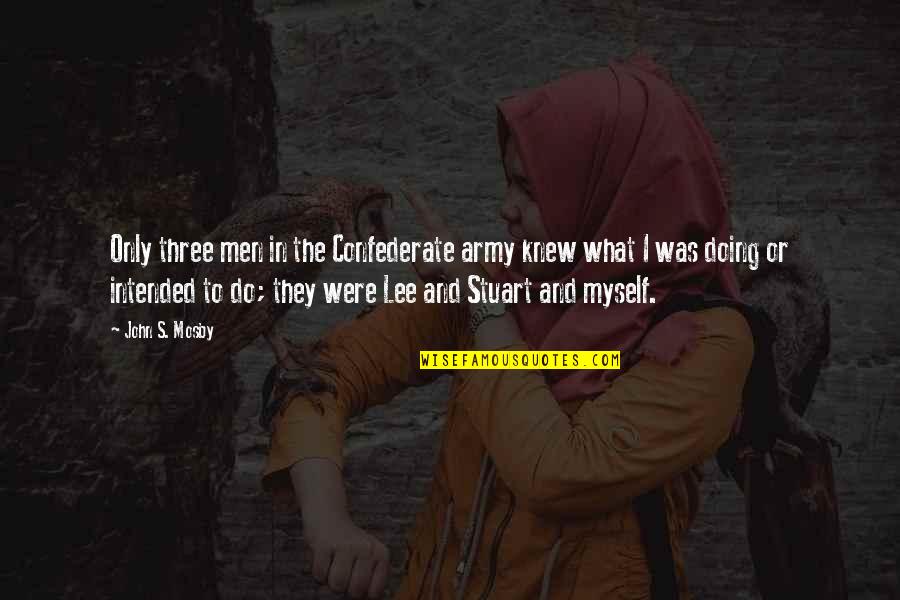 Basant Panchami 2016 Quotes By John S. Mosby: Only three men in the Confederate army knew Basant Panchami 2016 Quotes By John S. Mosby: Only three men in the Confederate army knew