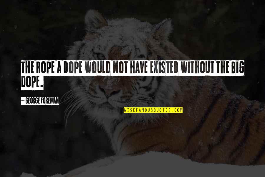 Basant Panchami In Sanskrit Quotes By George Foreman: The Rope a Dope would not have existed Basant Panchami In Sanskrit Quotes By George Foreman: The Rope a Dope would not have existed