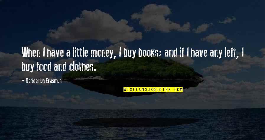 Basant Quotes By Desiderius Erasmus: When I have a little money, I buy Basant Quotes By Desiderius Erasmus: When I have a little money, I buy
