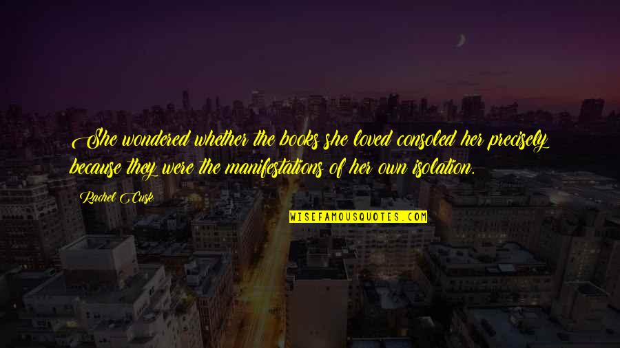 Basanta Utsav Quotes By Rachel Cusk: She wondered whether the books she loved consoled