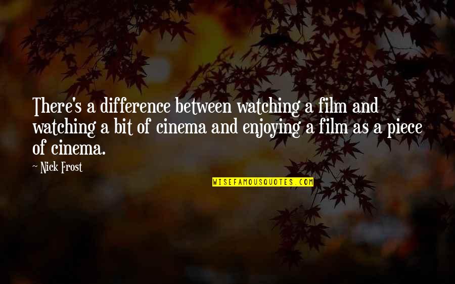 Basanti San Juan Quotes By Nick Frost: There's a difference between watching a film and Basanti San Juan Quotes By Nick Frost: There's a difference between watching a film and