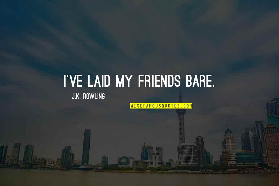 Basanti Song Quotes By J.K. Rowling: I've laid my friends bare. Basanti Song Quotes By J.K. Rowling: I've laid my friends bare.