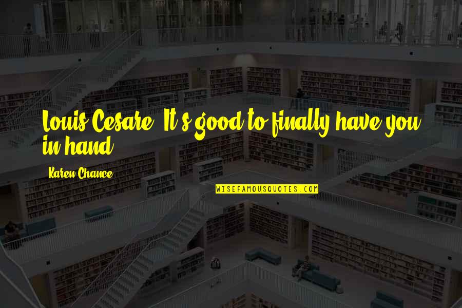 Basarab 1 Quotes By Karen Chance: Louis-Cesare. It's good to finally have you in Basarab 1 Quotes By Karen Chance: Louis-Cesare. It's good to finally have you in