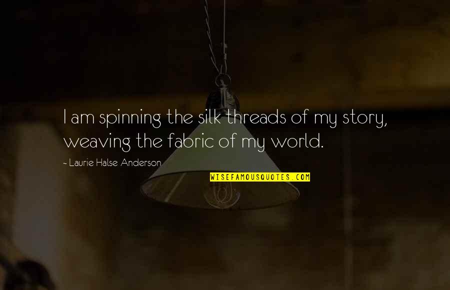 Basaran And Keskin Quotes By Laurie Halse Anderson: I am spinning the silk threads of my Basaran And Keskin Quotes By Laurie Halse Anderson: I am spinning the silk threads of my