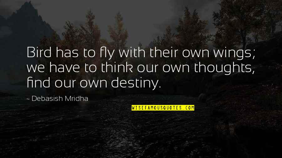 Basaran Demir Quotes By Debasish Mridha: Bird has to fly with their own wings; Basaran Demir Quotes By Debasish Mridha: Bird has to fly with their own wings;