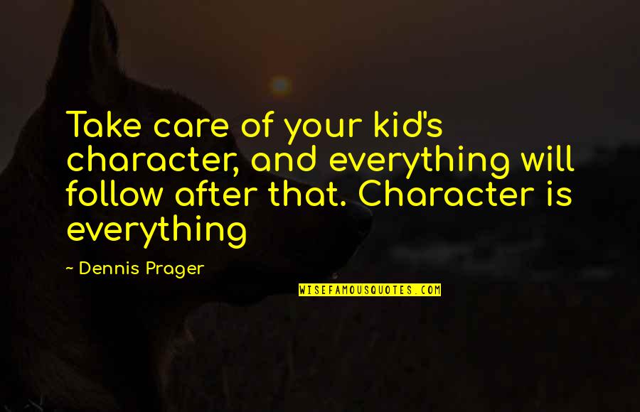 Basaran Demir Quotes By Dennis Prager: Take care of your kid's character, and everything Basaran Demir Quotes By Dennis Prager: Take care of your kid's character, and everything