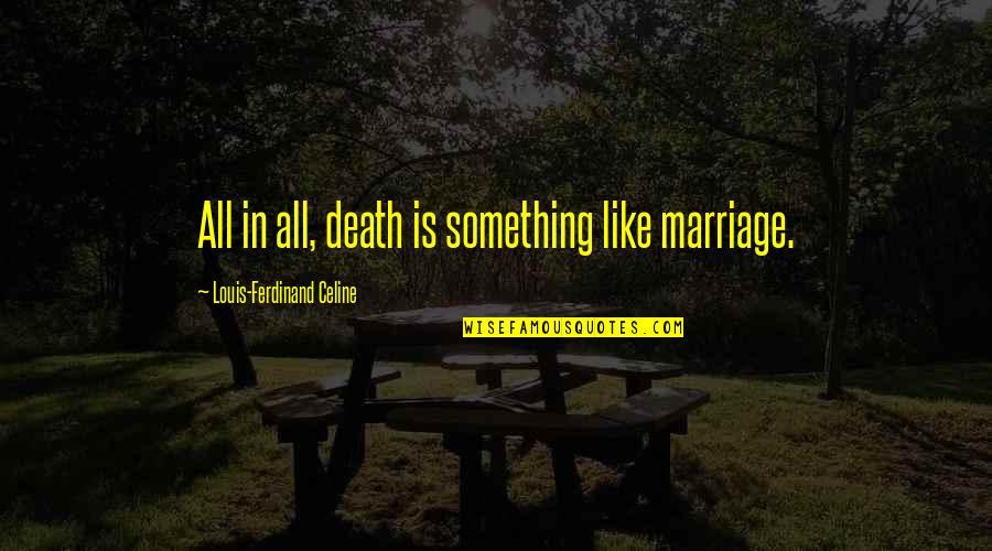 Basaran Demir Quotes By Louis-Ferdinand Celine: All in all, death is something like marriage. Basaran Demir Quotes By Louis-Ferdinand Celine: All in all, death is something like marriage.