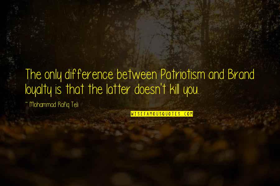 Basaran Grinder Quotes By Mohammad Rafiq Teli: The only difference between Patriotism and Brand loyalty