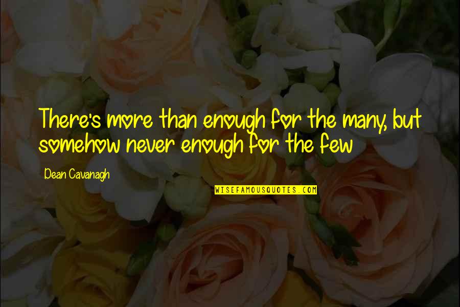 Basarmak Quotes By Dean Cavanagh: There's more than enough for the many, but