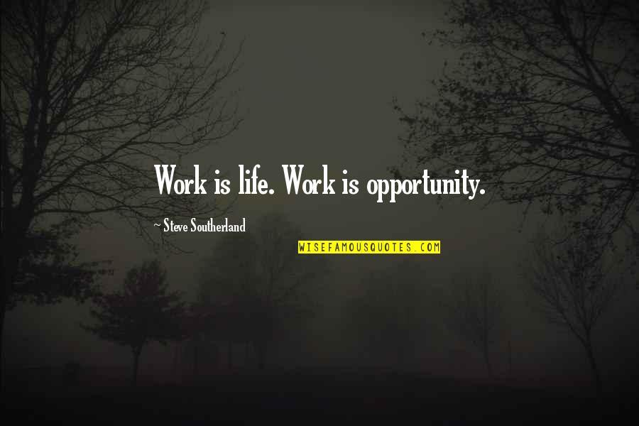 Basarmak Quotes By Steve Southerland: Work is life. Work is opportunity. Basarmak Quotes By Steve Southerland: Work is life. Work is opportunity.