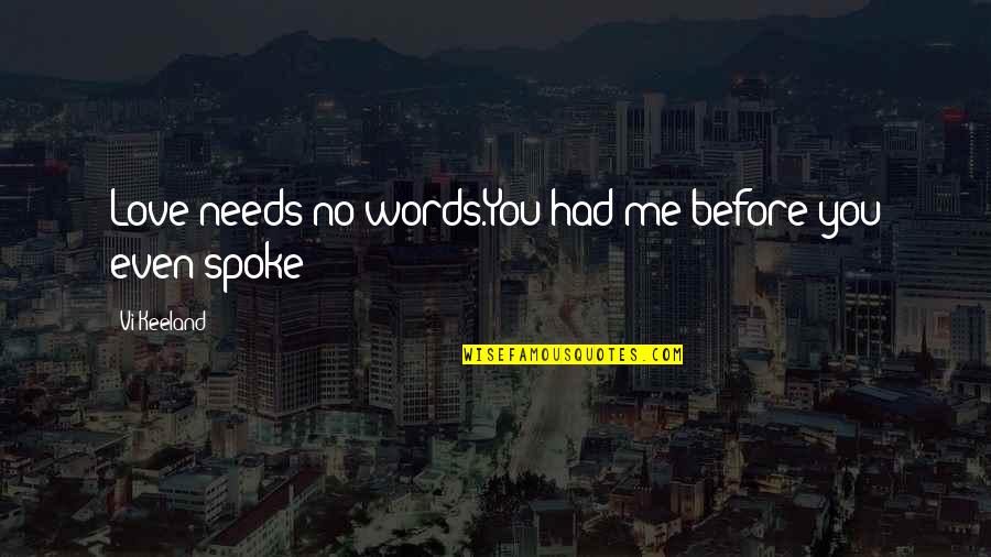 Basavaraj Banapur Quotes By Vi Keeland: Love needs no words.You had me before you Basavaraj Banapur Quotes By Vi Keeland: Love needs no words.You had me before you