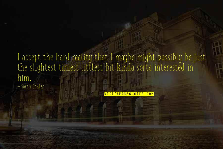 Basavaraju Radhika Quotes By Sarah Ockler: I accept the hard reality that I maybe Basavaraju Radhika Quotes By Sarah Ockler: I accept the hard reality that I maybe