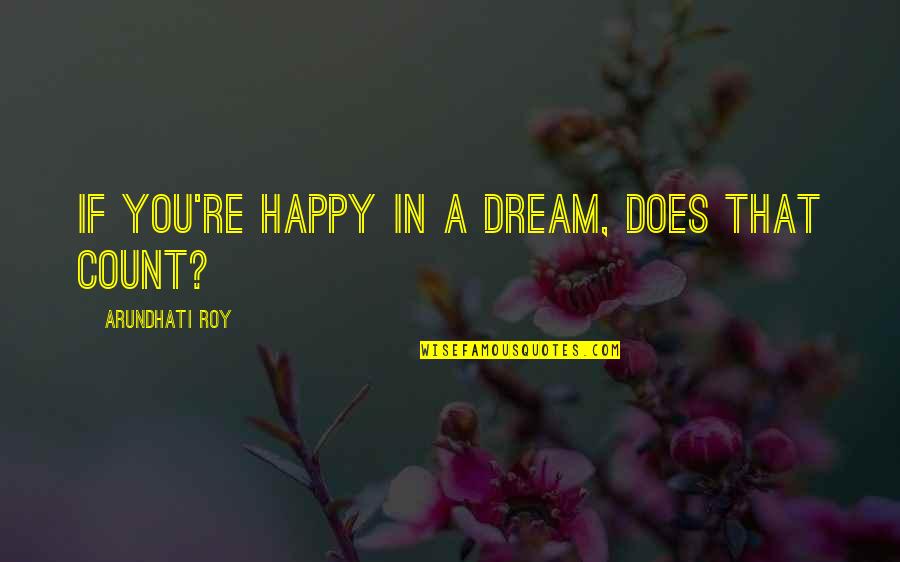 Basavaraju Sanganahalli Quotes By Arundhati Roy: If you're happy in a dream, does that Basavaraju Sanganahalli Quotes By Arundhati Roy: If you're happy in a dream, does that