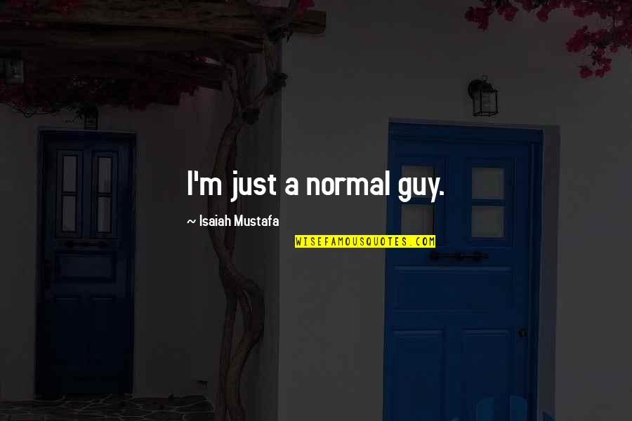 Basavaraju Sanganahalli Quotes By Isaiah Mustafa: I'm just a normal guy. Basavaraju Sanganahalli Quotes By Isaiah Mustafa: I'm just a normal guy.