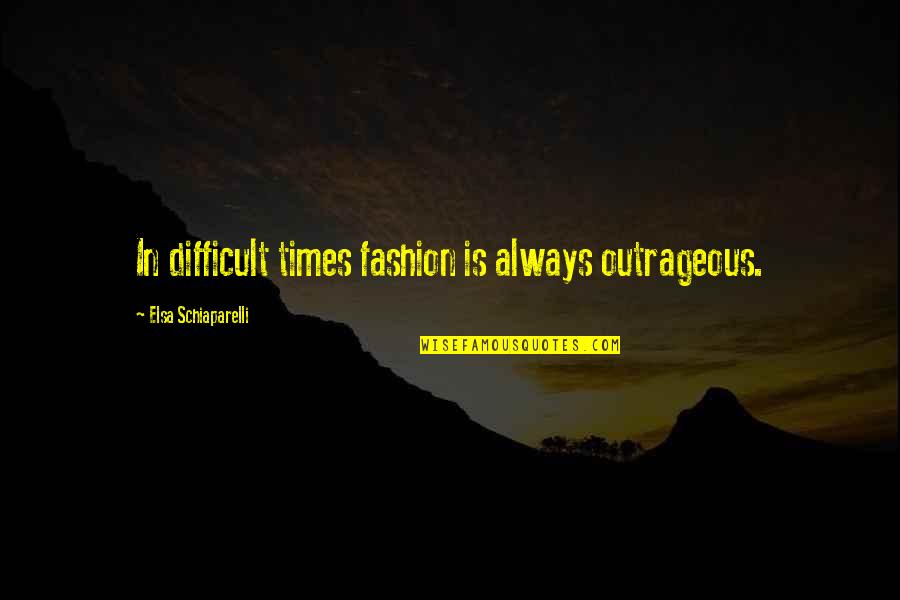 Basaveshwar Maharaj Quotes By Elsa Schiaparelli: In difficult times fashion is always outrageous.