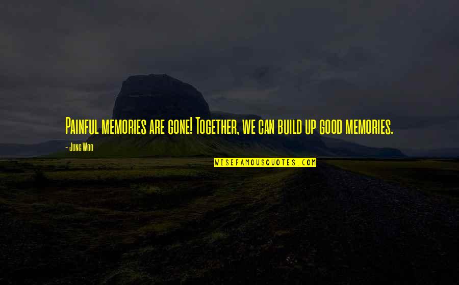 Basayev Death Quotes By Jung Woo: Painful memories are gone! Together, we can build