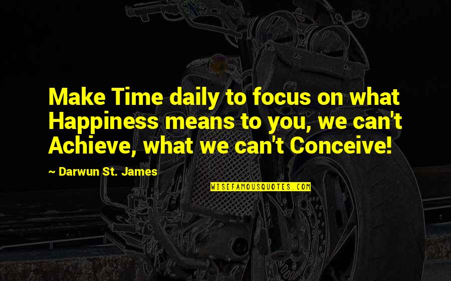 Basball Quotes By Darwun St. James: Make Time daily to focus on what Happiness