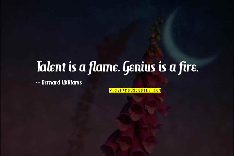 Basbaum Guan Quotes By Bernard Williams: Talent is a flame. Genius is a fire. Basbaum Guan Quotes By Bernard Williams: Talent is a flame. Genius is a fire.