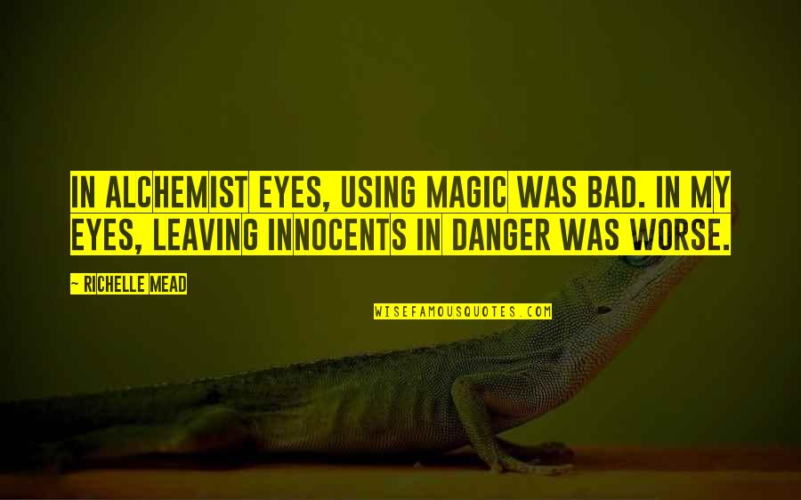 Basbaum Lab Quotes By Richelle Mead: In Alchemist eyes, using magic was bad. In Basbaum Lab Quotes By Richelle Mead: In Alchemist eyes, using magic was bad. In