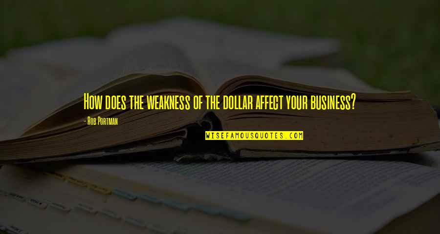 Basches Martial Arts Quotes By Rob Portman: How does the weakness of the dollar affect