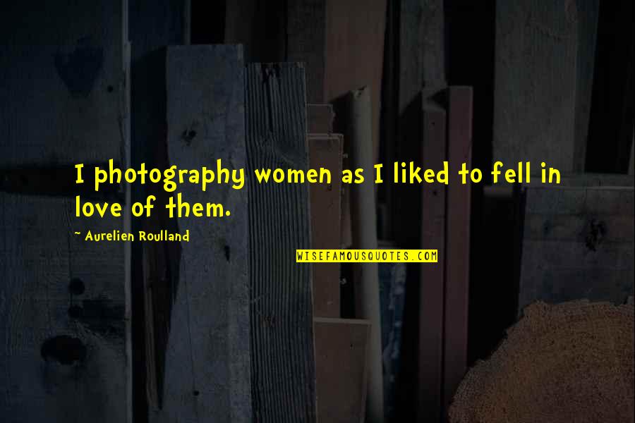 Baschetul Quotes By Aurelien Roulland: I photography women as I liked to fell Baschetul Quotes By Aurelien Roulland: I photography women as I liked to fell