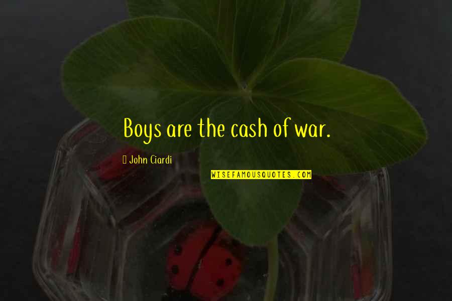 Baschinger Quotes By John Ciardi: Boys are the cash of war.
