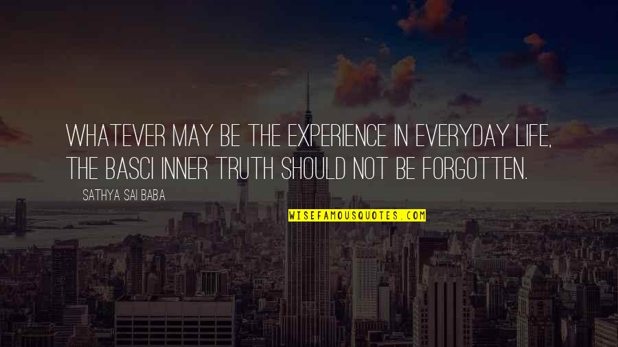 Basci Quotes By Sathya Sai Baba: Whatever may be the experience in everyday life,