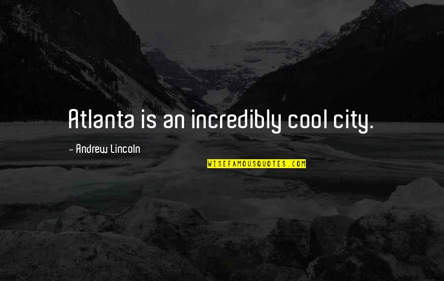 Basciano Chianti Quotes By Andrew Lincoln: Atlanta is an incredibly cool city.