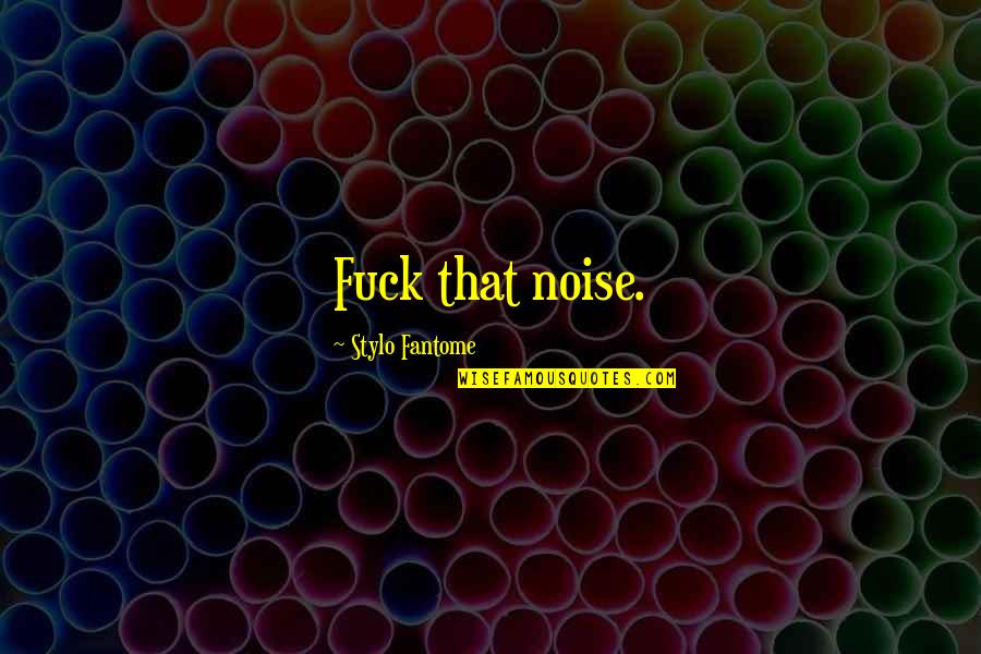 Basciano Chianti Quotes By Stylo Fantome: Fuck that noise.